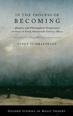 In the Process of Becoming: Analytical and Philosophical Perspectives on Form in Early Nineteenth-Century Music - Janet Schmalfeldt - cover
