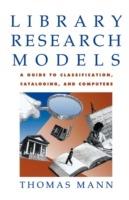 Library Research Models: A Guide to Classification, Cataloging, and Computers - Thomas Mann - cover