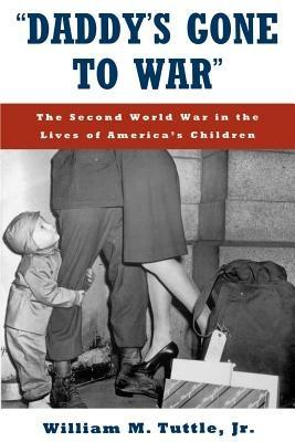 `Daddy's Gone to War': The Second World War in the Lives of America's Children - Tuttle - cover