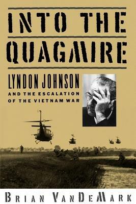 Into the Quagmire: Lyndon Johnson and the Escalation of the Vietnam War - Brian VanDeMark - cover