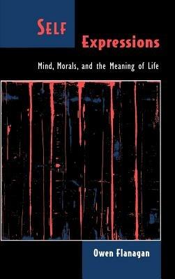 Self Expressions: Mind, Morals, and the Meaning of Life - Owen Flanagan - cover