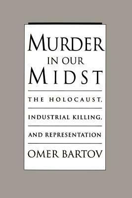 Murder in our Midst: The Holocaust, Industrial Killing, and Representation - Bartov - cover
