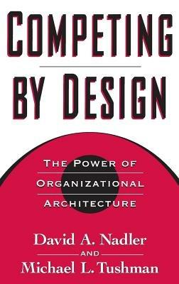 Competing by Design: The Power of Organizational Architecture - David A. Nadler,Michael L. Tushman - cover