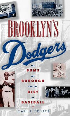 Brooklyn's Dodgers: The Bums, the Borough, and the Best of Baseball 1947-1957 - Carl E. Prince - cover