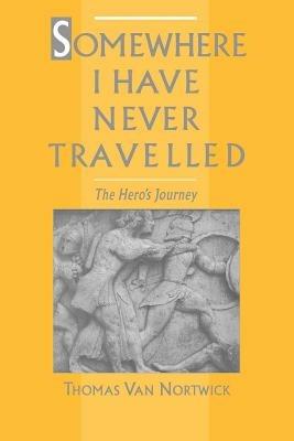 Somewhere I Have Never Travelled: The Second Self and the Hero's Journey in Ancient Epic - Nortwick - cover