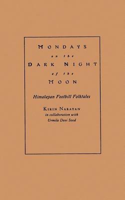 Mondays on the Dark Night of the Moon: Himalayan Foothill Folktales - Kirin Narayan - cover
