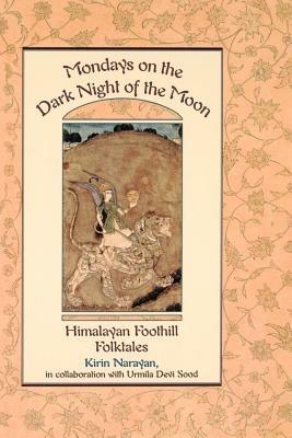Mondays on the Dark Night of the Moon: Himalayan Foothill Folktales - Kirin Narayan - cover