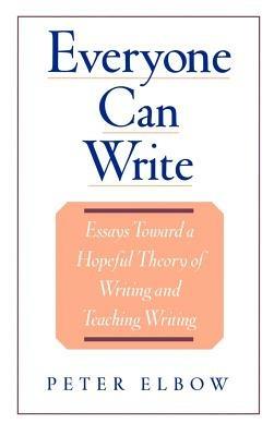 Everyone Can Write: Essays Toward a Hopeful Theory of Writing and Teaching Writing - Peter Elbow - cover