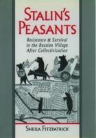 Stalin's Peasants: Resistance and Survival in the Russian Village After Collectivization - Fitzpatrick - cover
