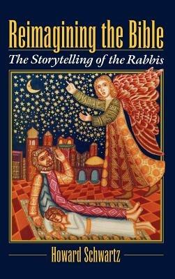 Reimagining the Bible: The Storytelling of the Rabbis - Howard Schwartz - cover