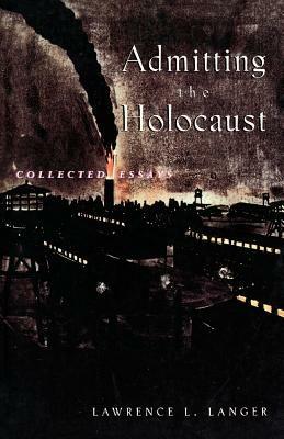 Admitting the Holocaust: Collected Essays - Langer - cover