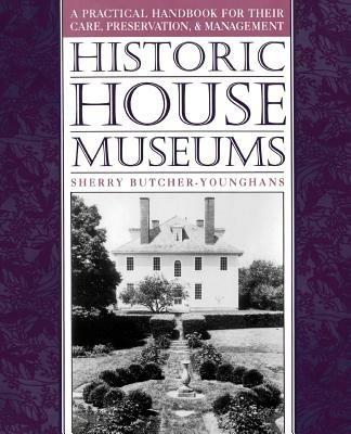 Historic House Museums: A Practical Handbook for Their Care, Preservation and Management - Butcher-Younghans - cover
