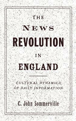 The News Revolution in England: Cultural Dynamics of Daily Information - C. John Sommerville - cover