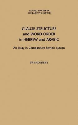 Clause Structure and Word Order in Hebrew and Arabic: An Essay in Comparative Semitic Syntax - Ur Shlonsky - cover