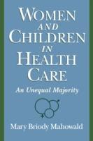 Women and Children in Health Care: An Unequal Majority - Mary Briody Mahowald - cover