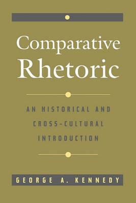 Comparative Rhetoric: An Historical and Cross Cultural Introduction - George A. Kennedy - cover