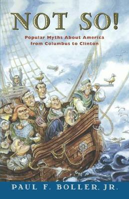 Not So!: Popular Myths About America From Columbus to Clinton - Paul F. Boller - cover