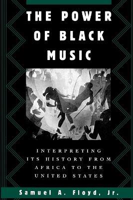 The Power of Black Music: Interpreting its History from Africa to the United States - Samuel A. Floyd - cover