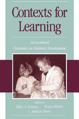 Contexts for Learning: Sociocultural Dynamics in Children's Development - Forman,Minick,Stone - cover