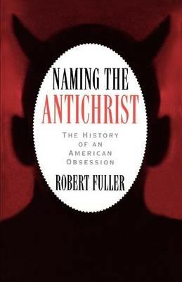 Naming the Antichrist: The History of an American Obsession - Robert C. Fuller - cover