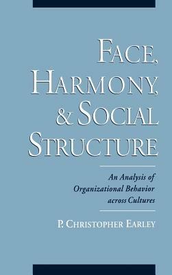 Face, Harmony, and Social Structure: An Analysis of Organizational Behavior Across Cultures - P. Christopher Earley - cover