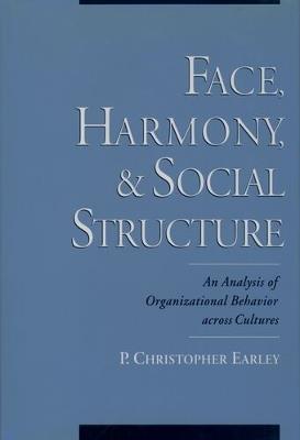 Face, Harmony, and Social Structure: An Analysis of Organizational Behavior Across Cultures - P. Christopher Earley - cover
