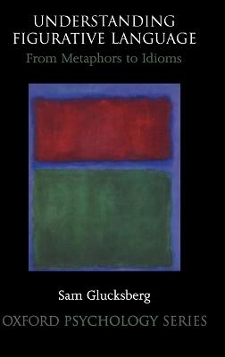 Understanding Figurative Language: From Metaphor to Idioms - Sam Glucksberg - cover