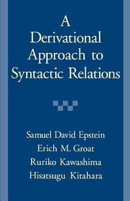 A Derivational Approach to Syntactic Relations - Samuel D. Epstein,Erich M. Groat,Ruriko Kawashima - cover