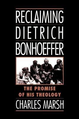 Reclaiming Dietrich Bonhoeffer: The Promise of His Theology - Marsh - cover