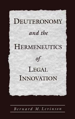 Deuteronomy and the Hermeneutics of Legal Innovation - Bernard M. Levinson - cover