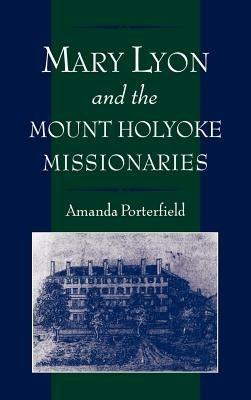 Mary Lyon and the Mount Holyoke Missionaries - Amanda Porterfield - cover