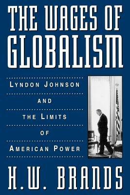 The Wages of Globalism: Lyndon Johnson and the Limits of American Power - H. W. Brands - cover