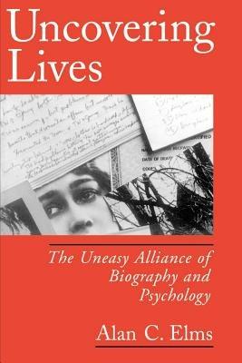 Uncovering Lives: The Uneasy Alliance of Biography and Psychology - Elms - cover