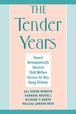 The Tender Years: Toward Developmentally Sensitive Child Welfare Services for Very Young Children - Jill Duerr Berrick,Barbara Needell,Richard P. Barth - cover