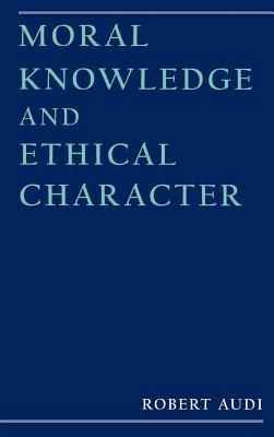 Moral Knowledge and Ethical Character - Robert Audi - cover