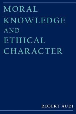 Moral Knowledge and Ethical Character - Robert Audi - cover