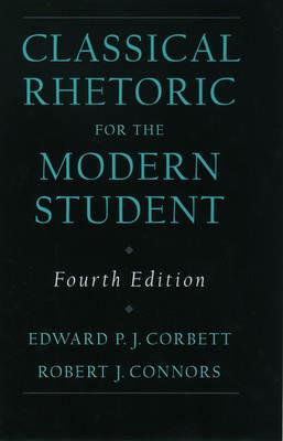 Classical Rhetoric for the Modern Student - Edward P.J. Corbett,Robert J. Connors - cover
