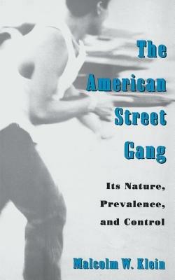 The American Street Gang: Its Nature, Prevalence, and Control - Klein - cover