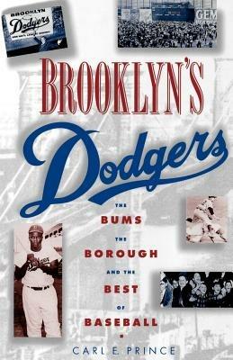 Brooklyn's Dodgers: The Bums, the Borough, and the Best of Baseball, 1947-1957 - Carl E. Prince - cover