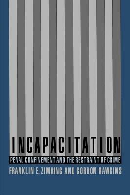 Incapacitation: Penal Confinement and the Restraint of Crime - Zimring,Hawkins - cover