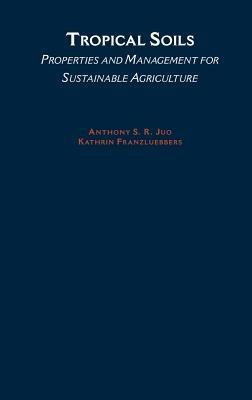 Tropical Soils: Properties and Management for Sustainable Agriculture - Anthony S. R. Juo,Kathrin Franzluebbers - cover
