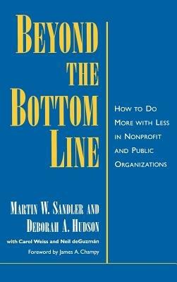 Beyond the Bottom Line: How to Do More with Less in Nonprofit and Public Organizations - Martin W. Sandler,Deborah A. Hudson - cover
