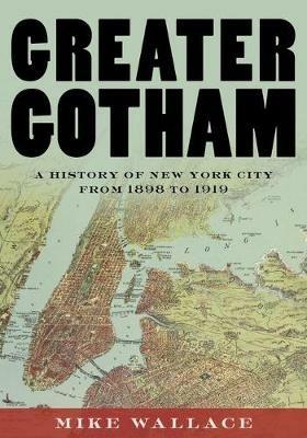 Greater Gotham: A History of New York City from 1898 to 1919 - Mike Wallace - cover
