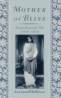 Mother of Bliss: Anandamayi Ma (1896-1982) - Lisa Lassell Hallstrom - cover