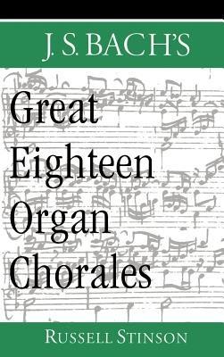 J.S. Bach's Great Eighteen Organ Chorales - Russell Stinson - cover