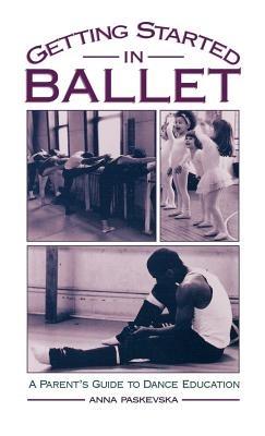 Getting Started in Ballet: A Parent's Guide to Dance Education - Anna Paskevska - cover