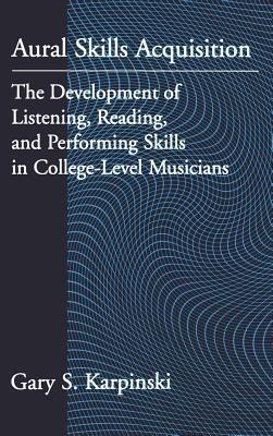 Aural Skills Acquisition: The Development of Listening, Reading, and Performing Skills in College-Level Musicians - Gary Karpinski - cover