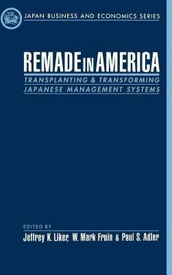Remade in America: Transplanting and Transforming Japanese Management Systems - cover