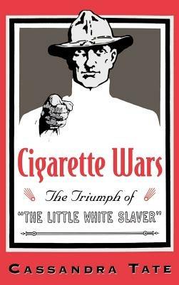 Cigarette Wars: The Triumph of the `Little White Slaver' - Cassandra Tate - cover