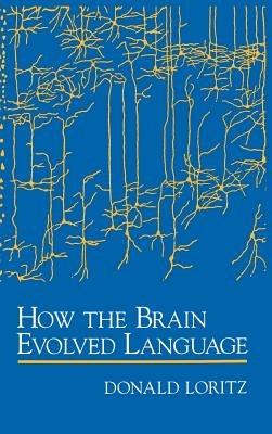 How the Brain Evolved Language - Donald Loritz - cover